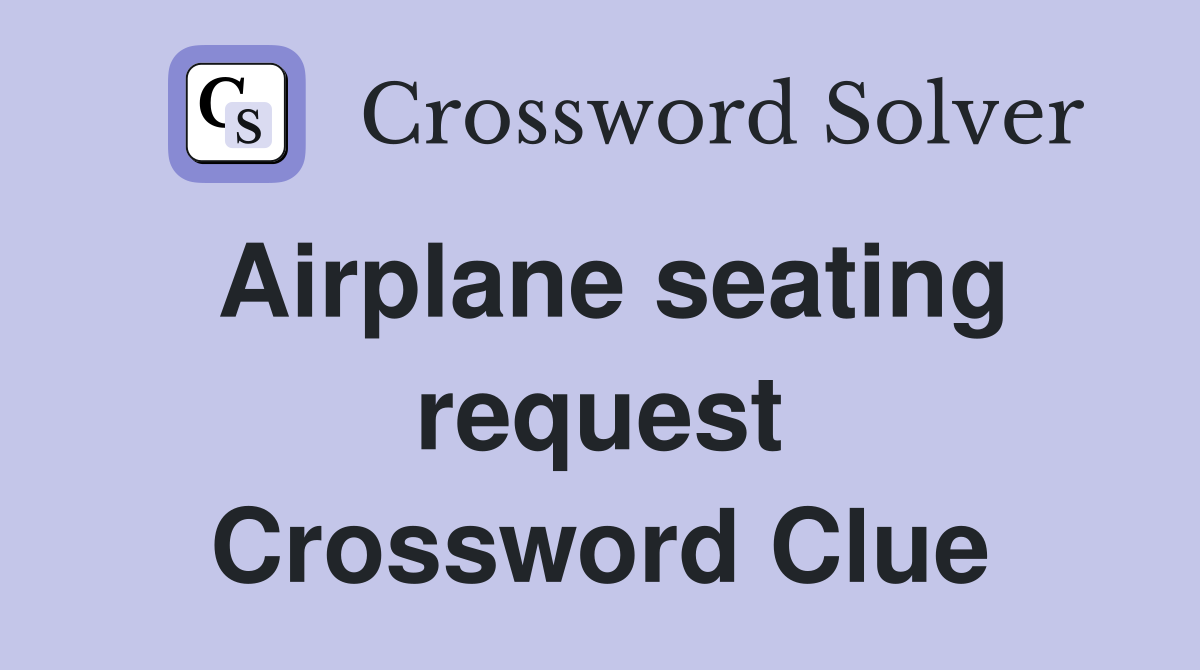 Airplane seating request Crossword Clue