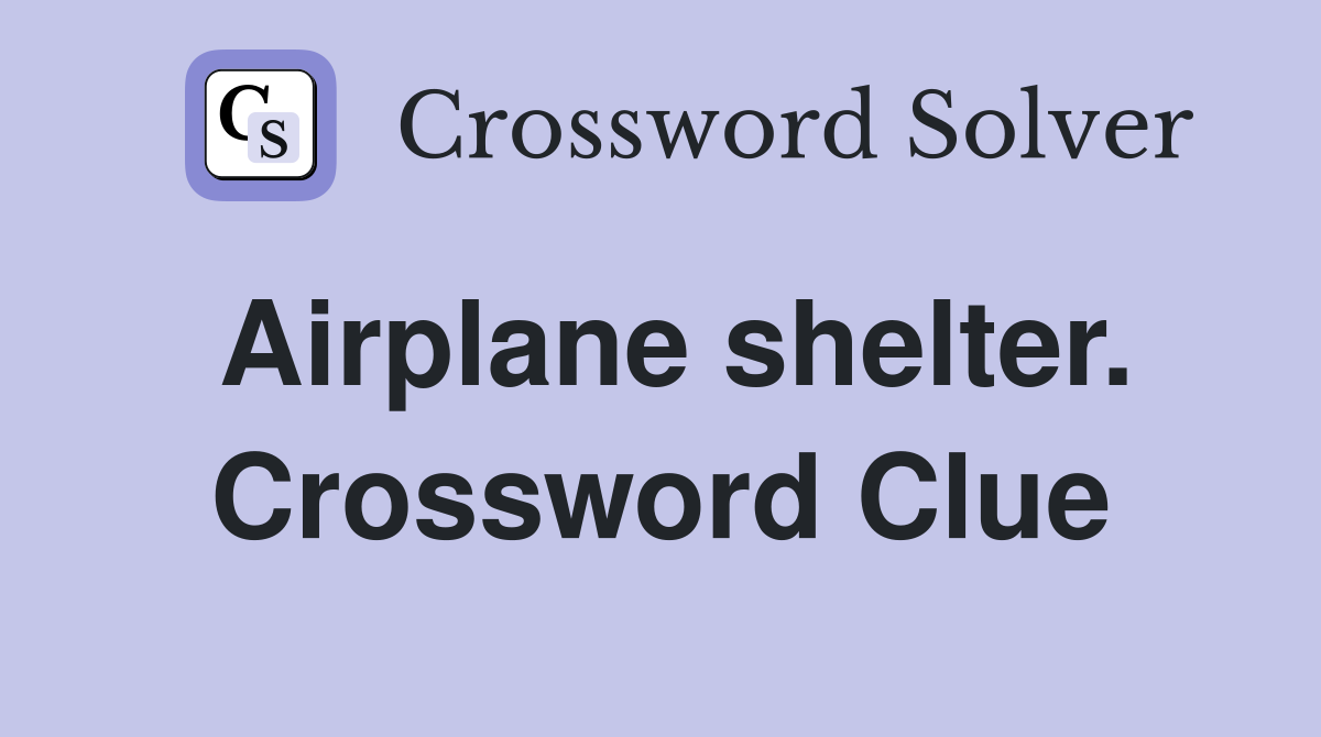 Airplane shelter. Crossword Clue