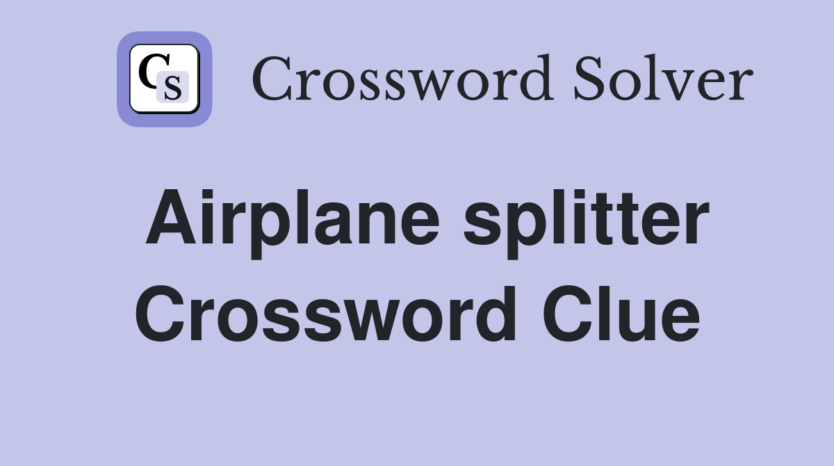 Airplane splitter Crossword Clue