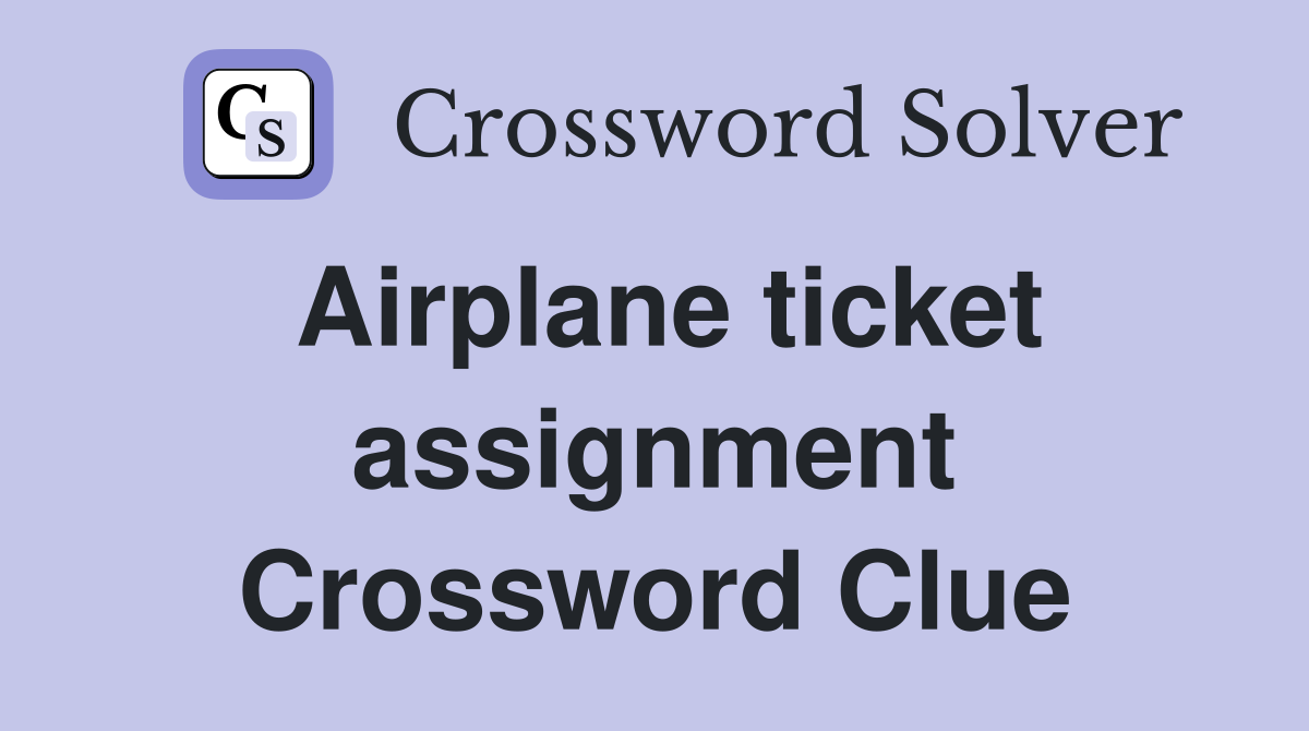 Airplane ticket assignment Crossword Clue