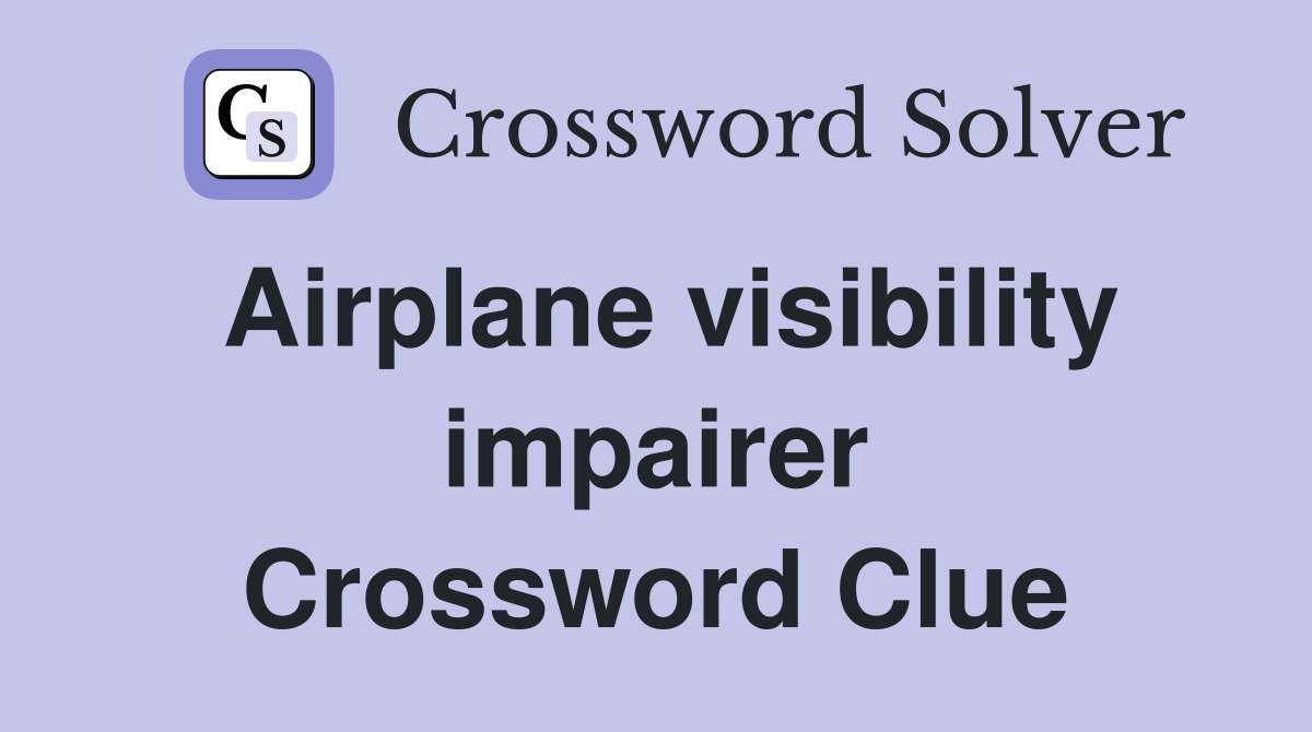 Airplane visibility impairer Crossword Clue