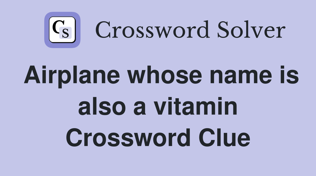Airplane whose name is also a vitamin Crossword Clue