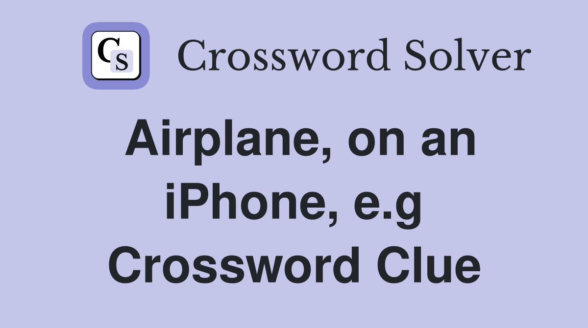 Airplane, on an iPhone, e.g Crossword Clue