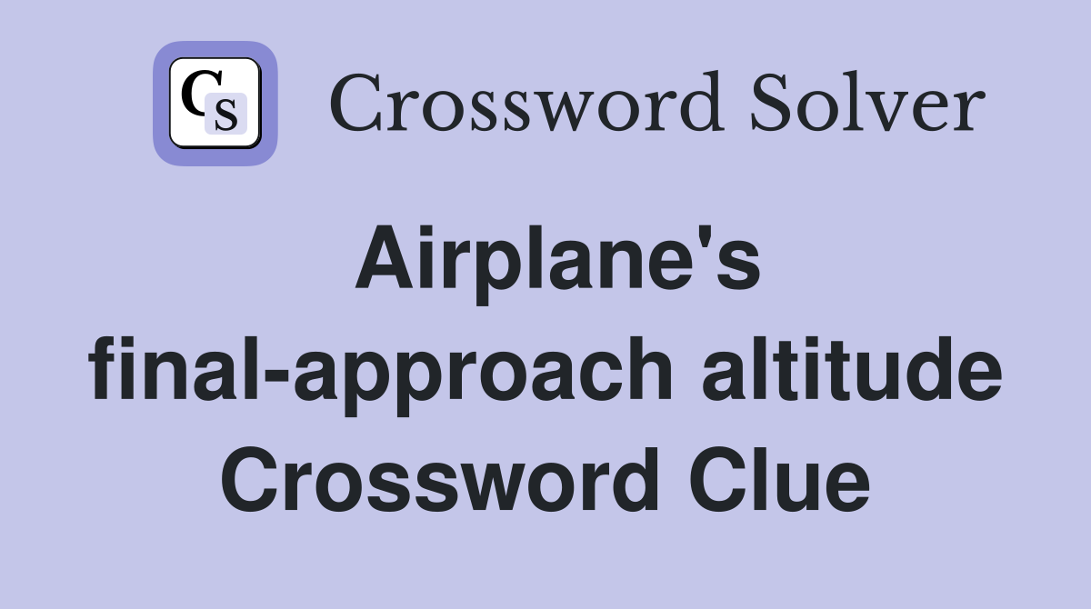 Airplane's final-approach altitude Crossword Clue