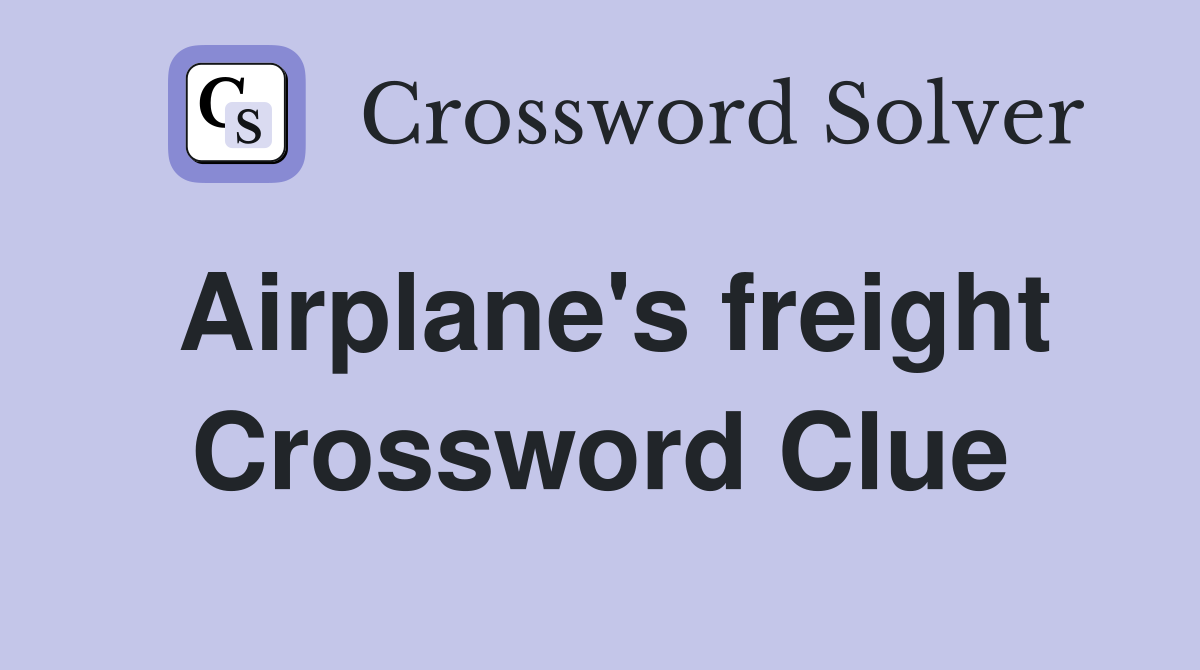 Airplane's freight Crossword Clue