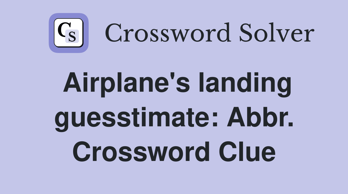 Airplane's landing guesstimate: Abbr. Crossword Clue