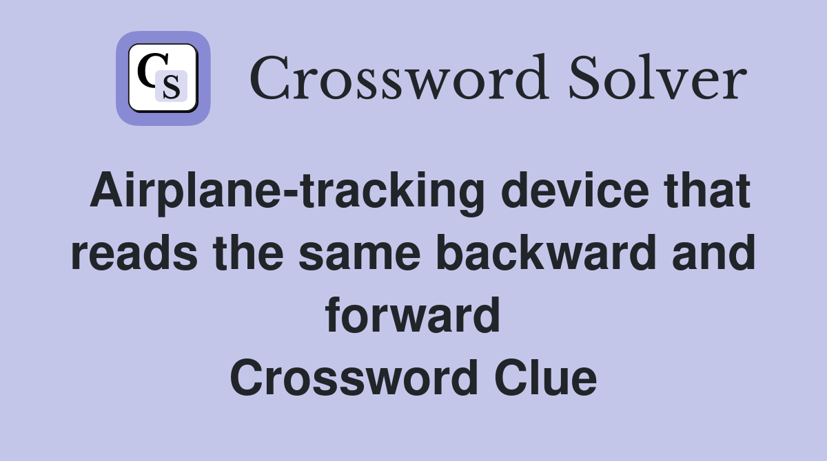 Airplane-tracking device that reads the same backward and forward Crossword Clue