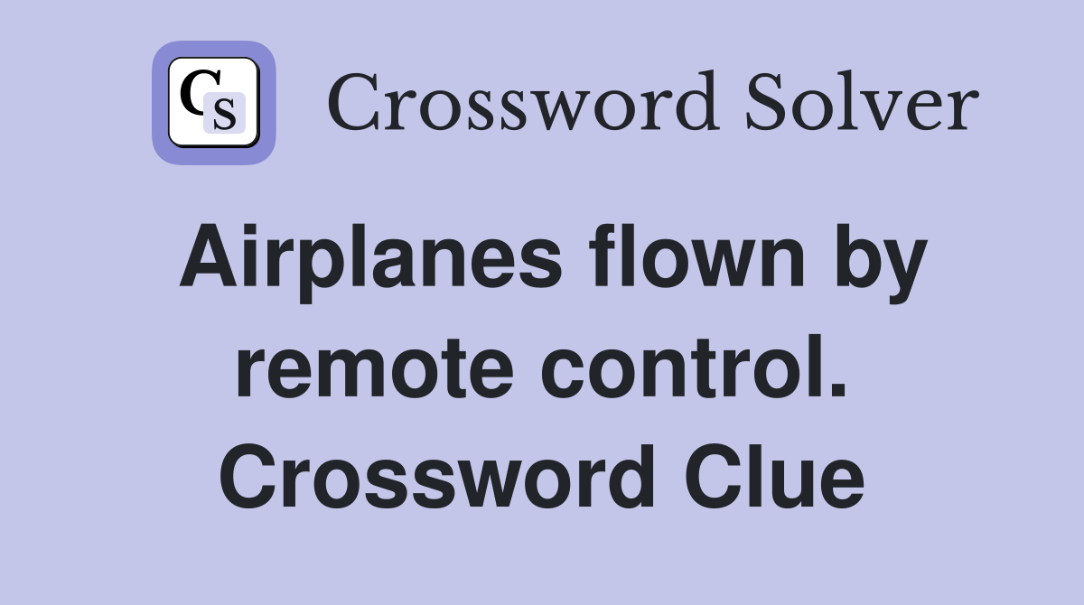 Airplanes flown by remote control. Crossword Clue