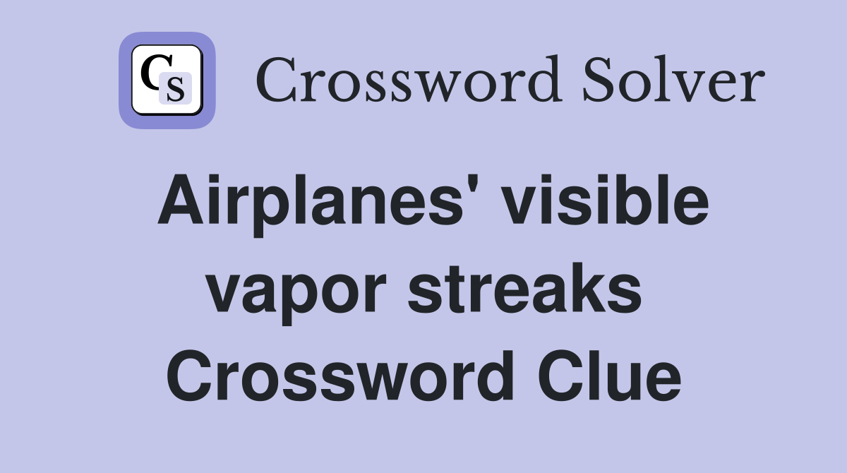 Airplanes' visible vapor streaks Crossword Clue