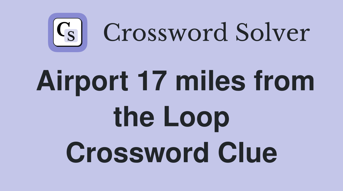 Airport 17 miles from the Loop Crossword Clue