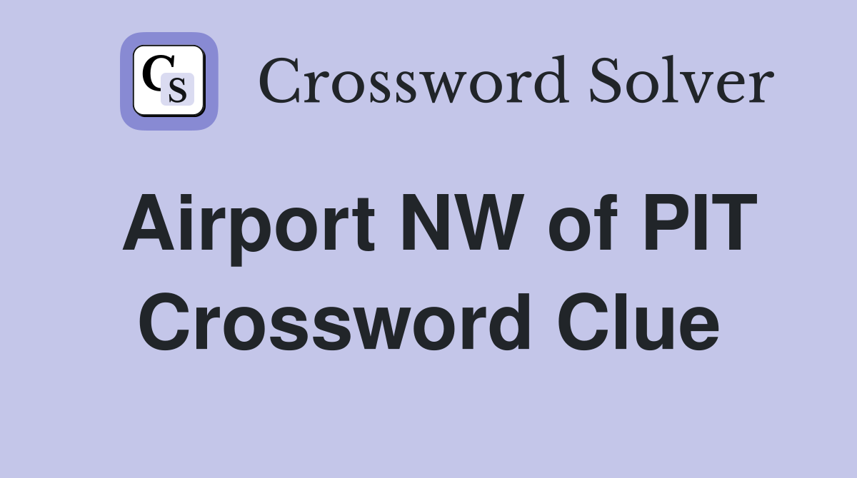 Airport NW of PIT Crossword Clue
