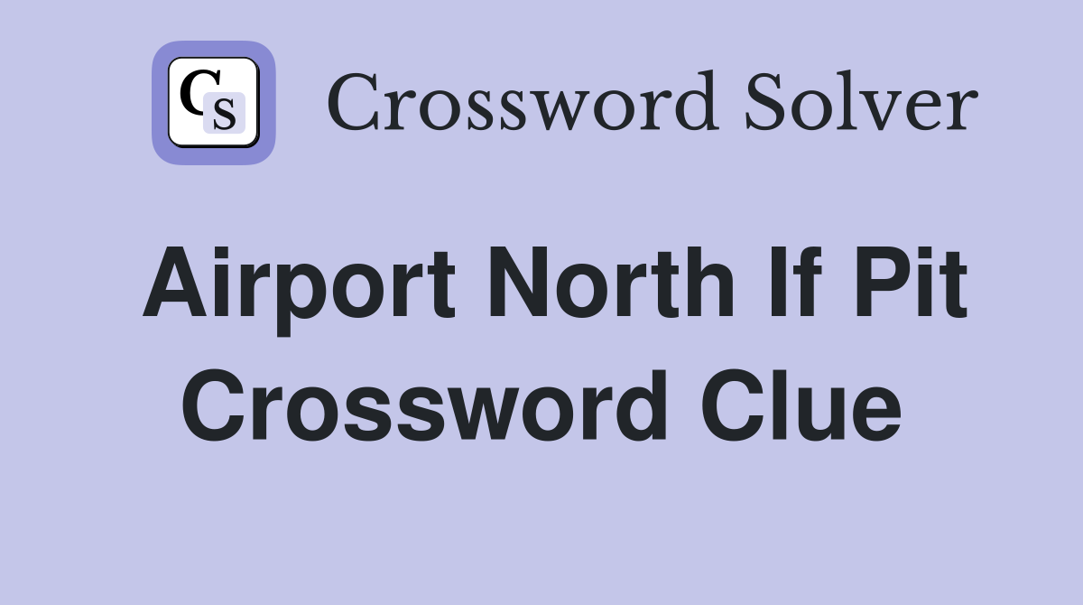 Airport North Of Pit Crossword Clue