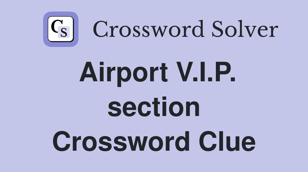 Airport V.I.P. section Crossword Clue