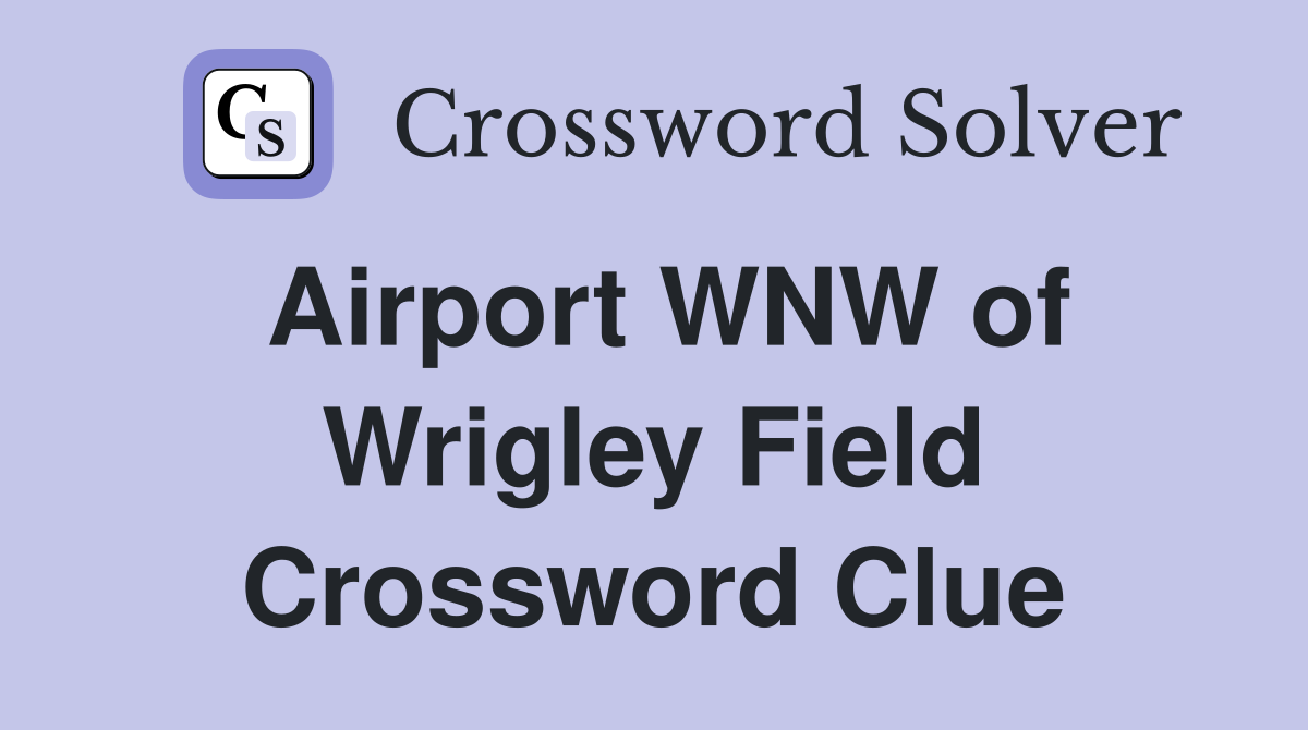 Airport WNW of Wrigley Field Crossword Clue