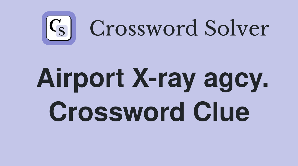 Airport X-ray agcy. Crossword Clue