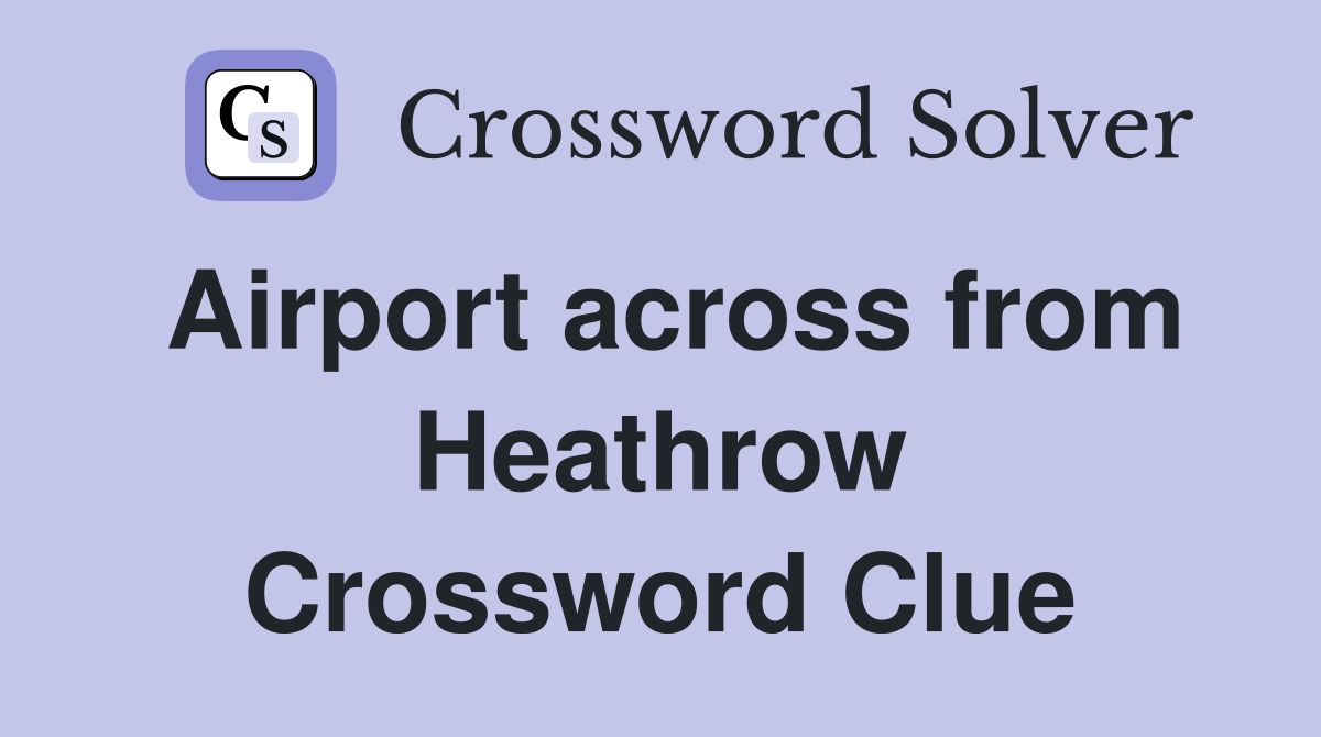 Airport across from Heathrow Crossword Clue