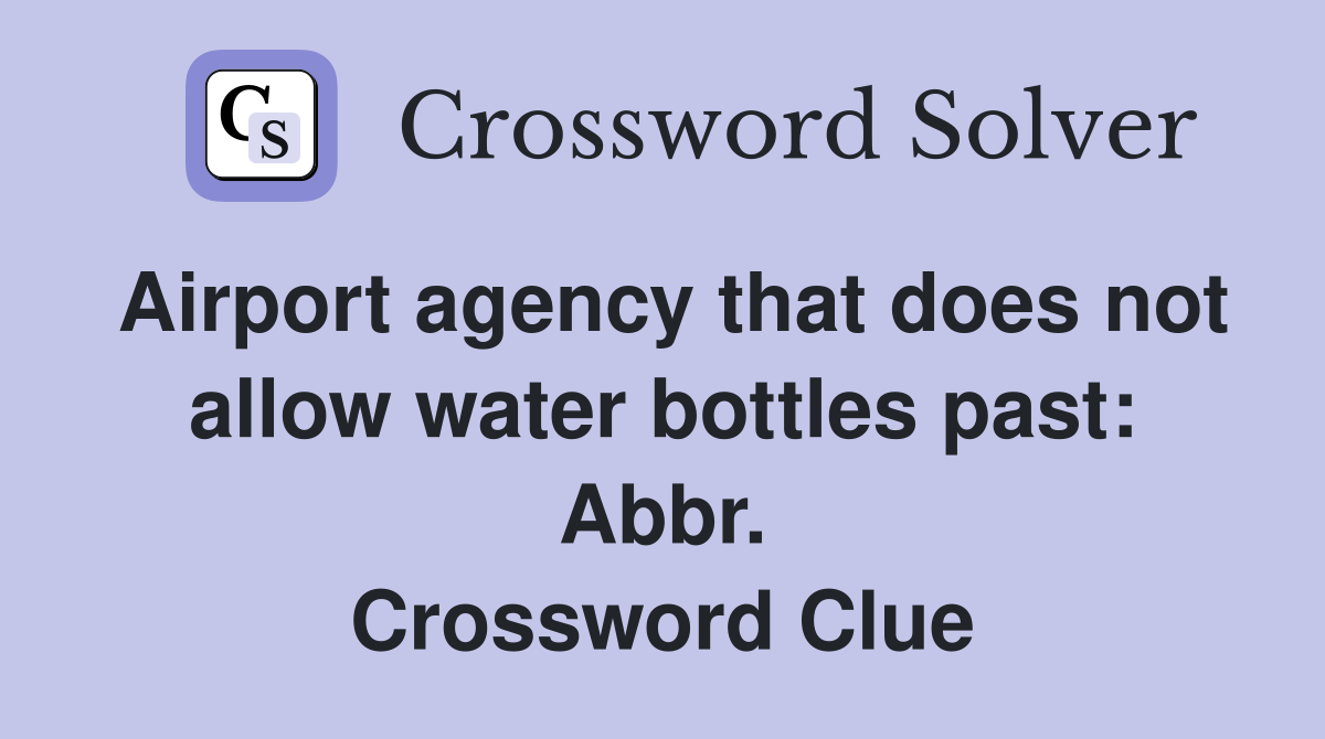 Airport agency that does not allow water bottles past: Abbr. Crossword Clue