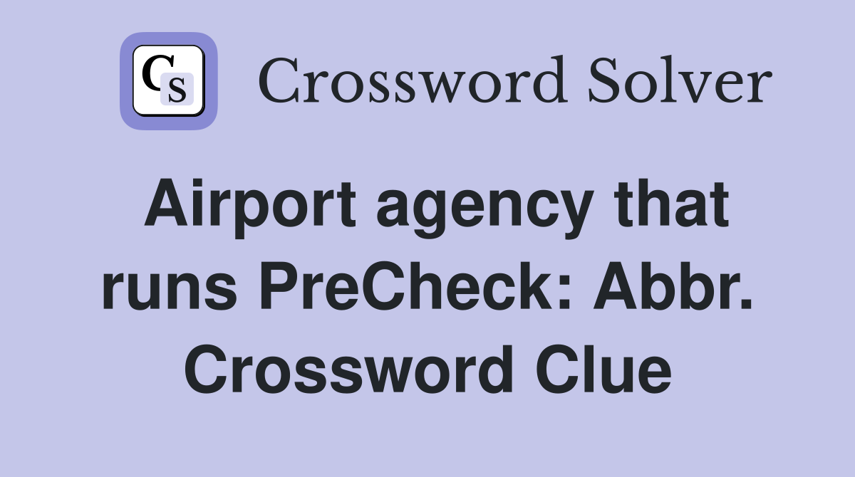 Airport agency that runs PreCheck: Abbr. Crossword Clue