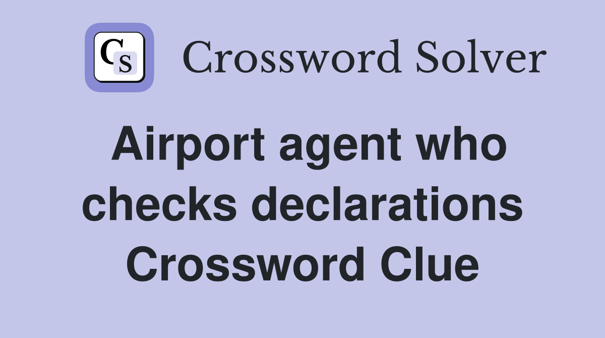 Airport agent who checks declarations Crossword Clue