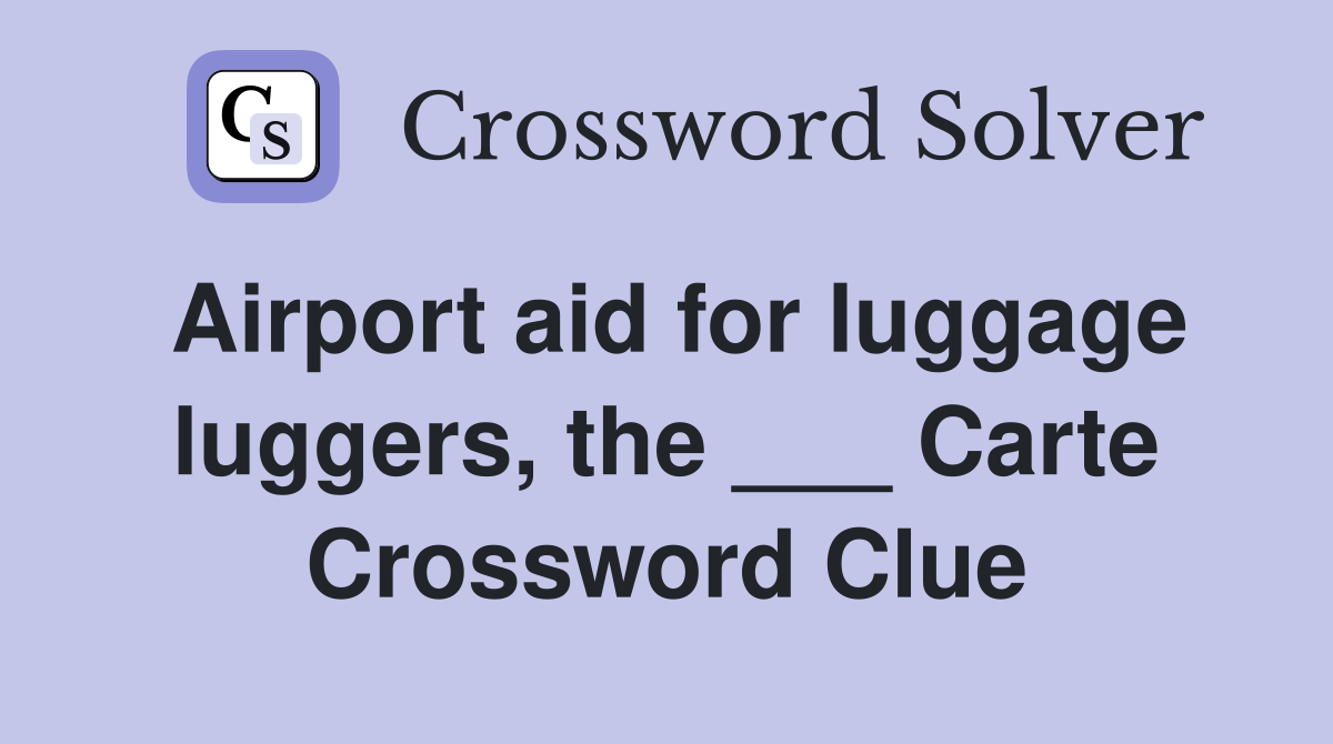 Airport aid for luggage luggers, the ___ Carte Crossword Clue