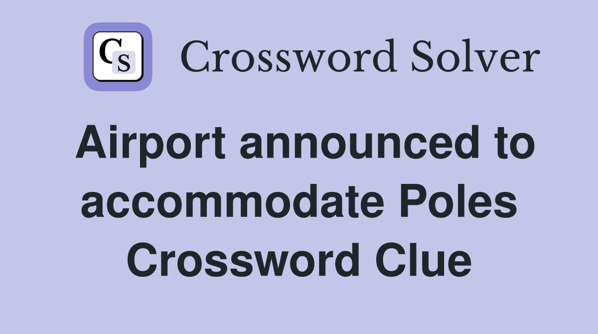 Airport announced to accommodate Poles Crossword Clue