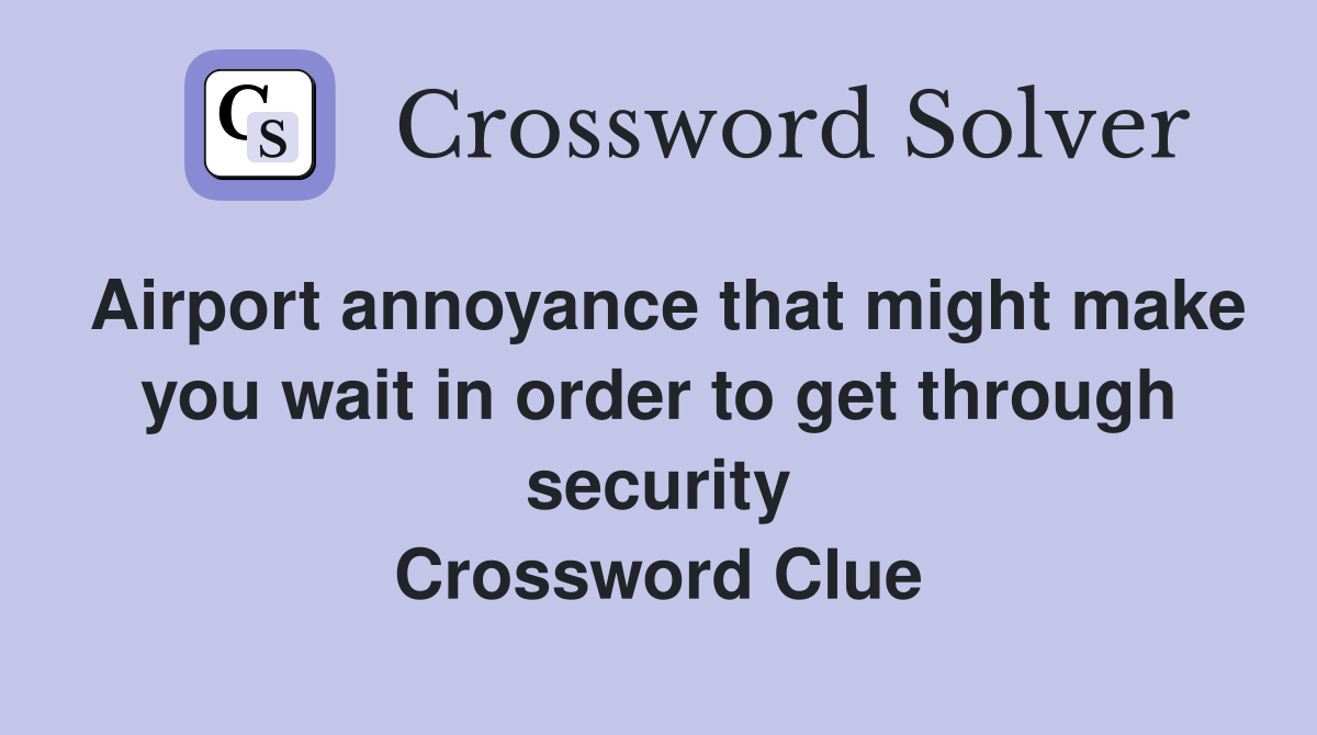 Airport annoyance that might make you wait in order to get through security Crossword Clue