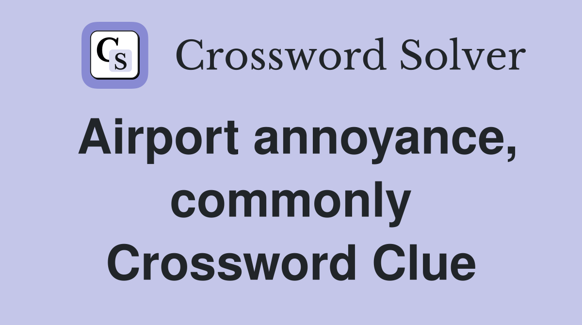 Airport annoyance, commonly Crossword Clue