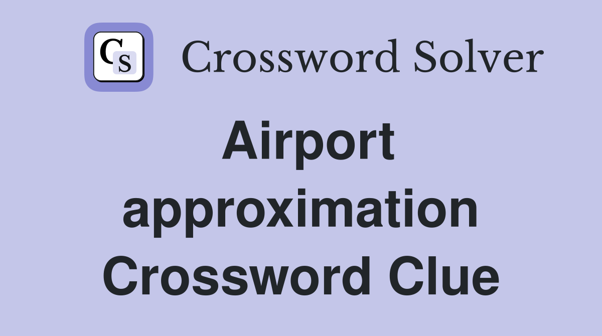Airport approximation Crossword Clue