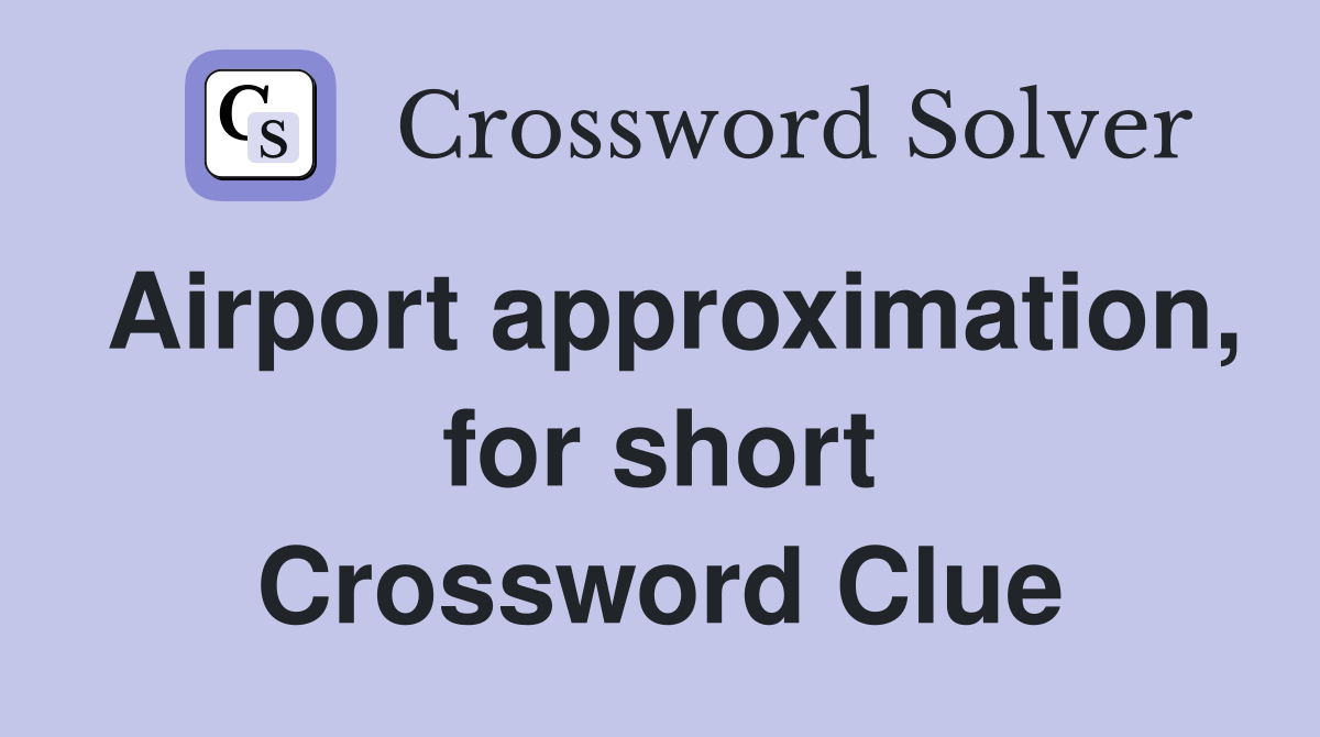 Airport approximation, for short Crossword Clue