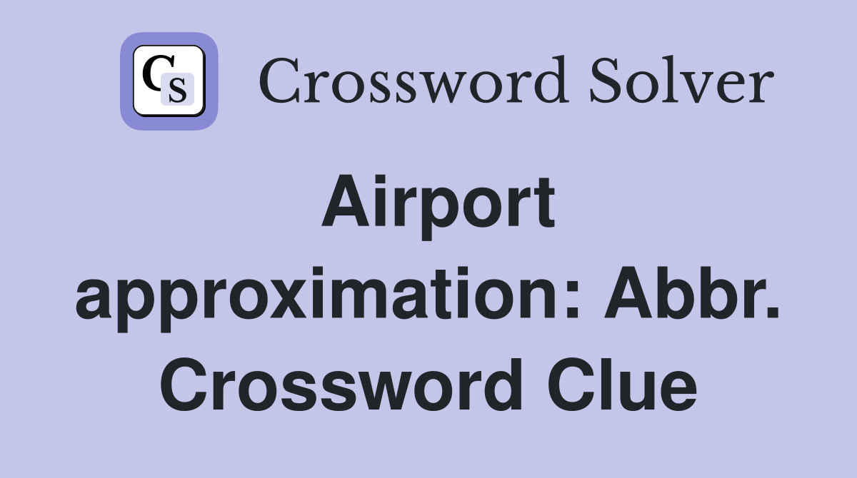 Airport approximation: Abbr. Crossword Clue
