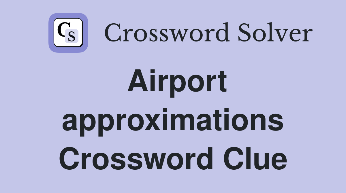 Airport approximations Crossword Clue