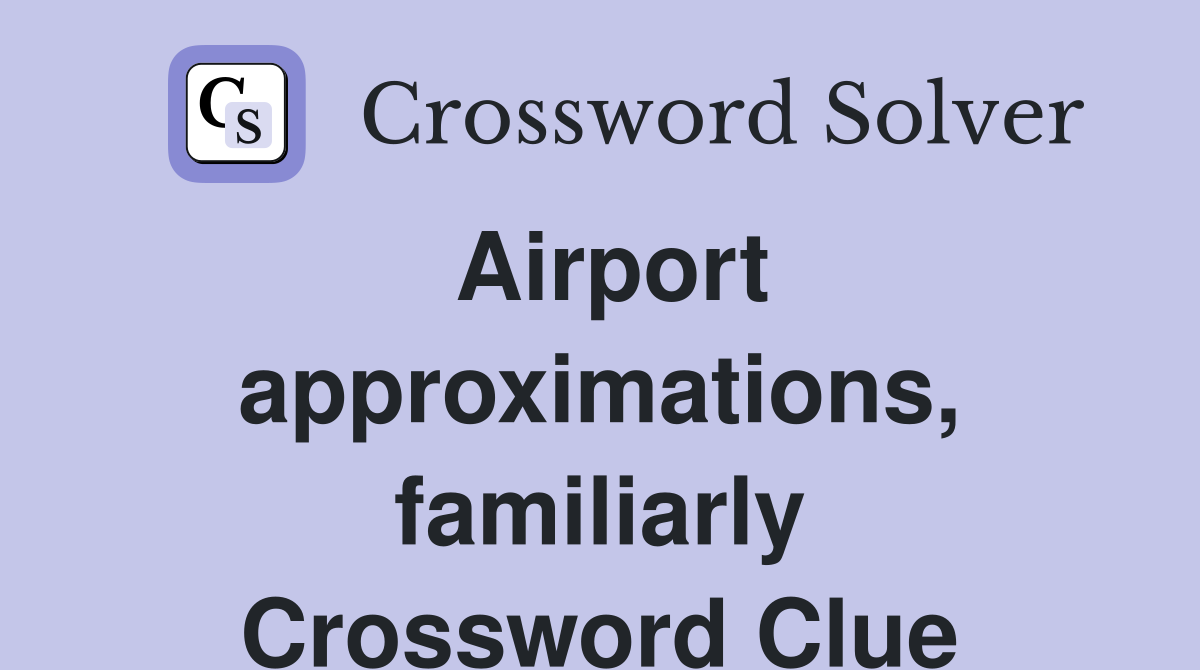 Airport approximations, familiarly Crossword Clue
