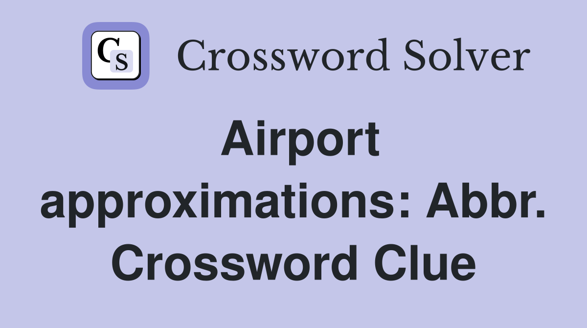 Airport approximations: Abbr. Crossword Clue