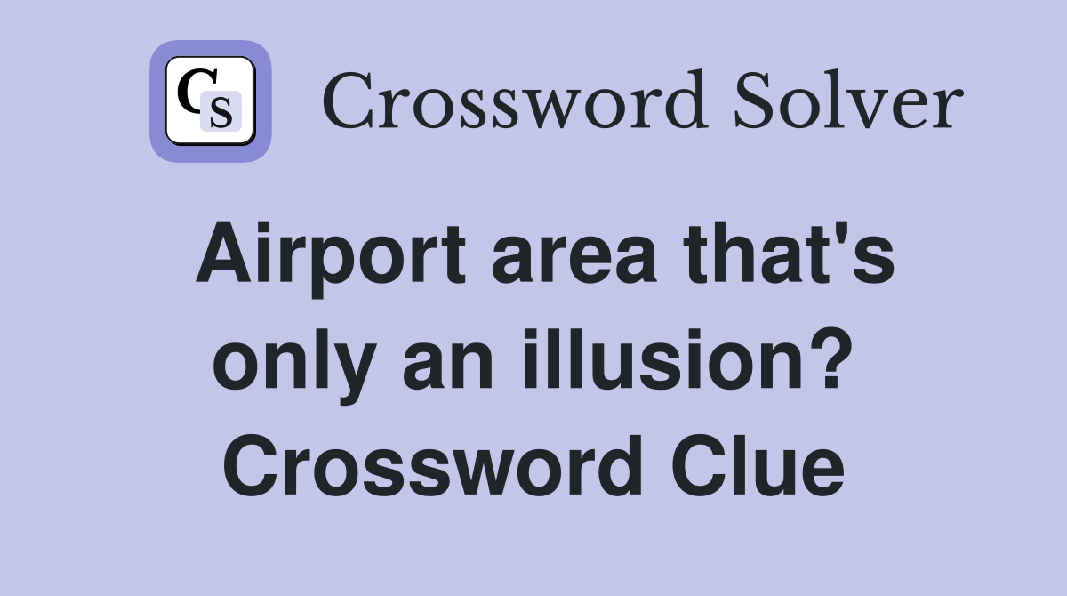 Airport area that's only an illusion? Crossword Clue
