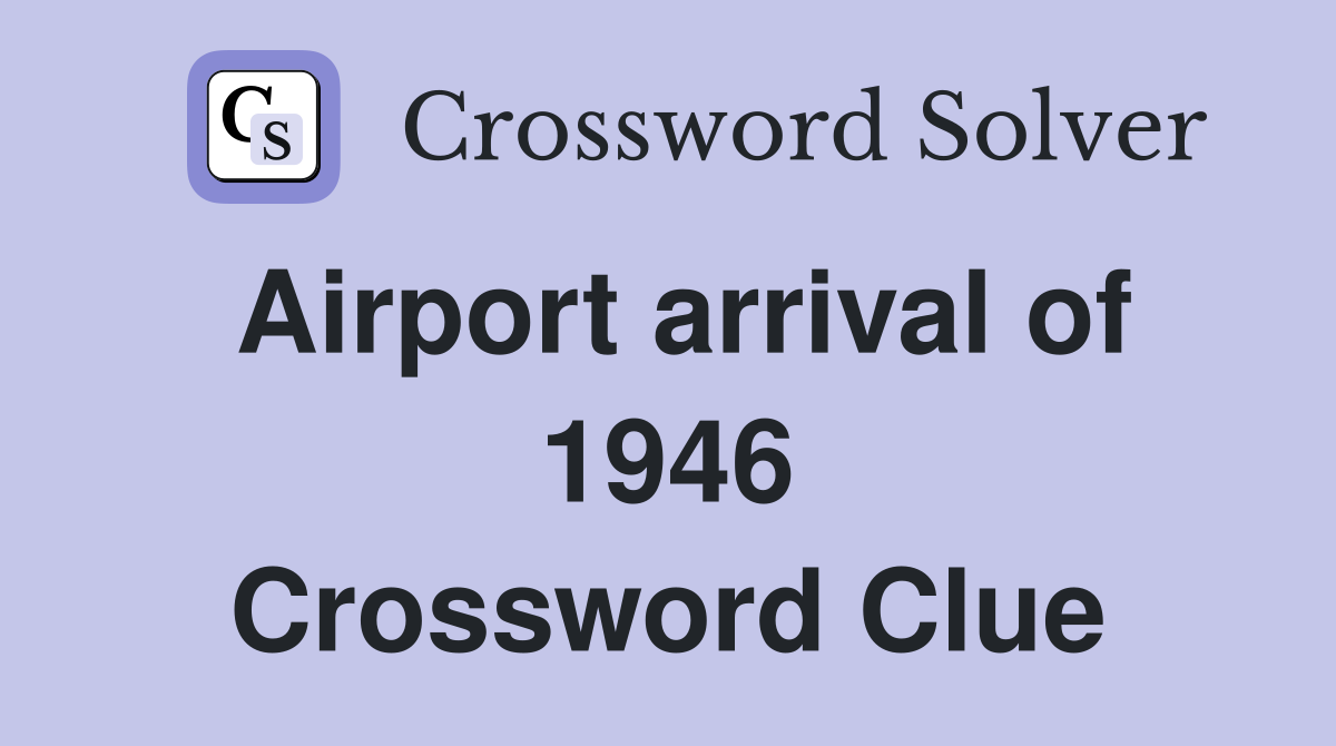 Airport arrival of 1946 Crossword Clue