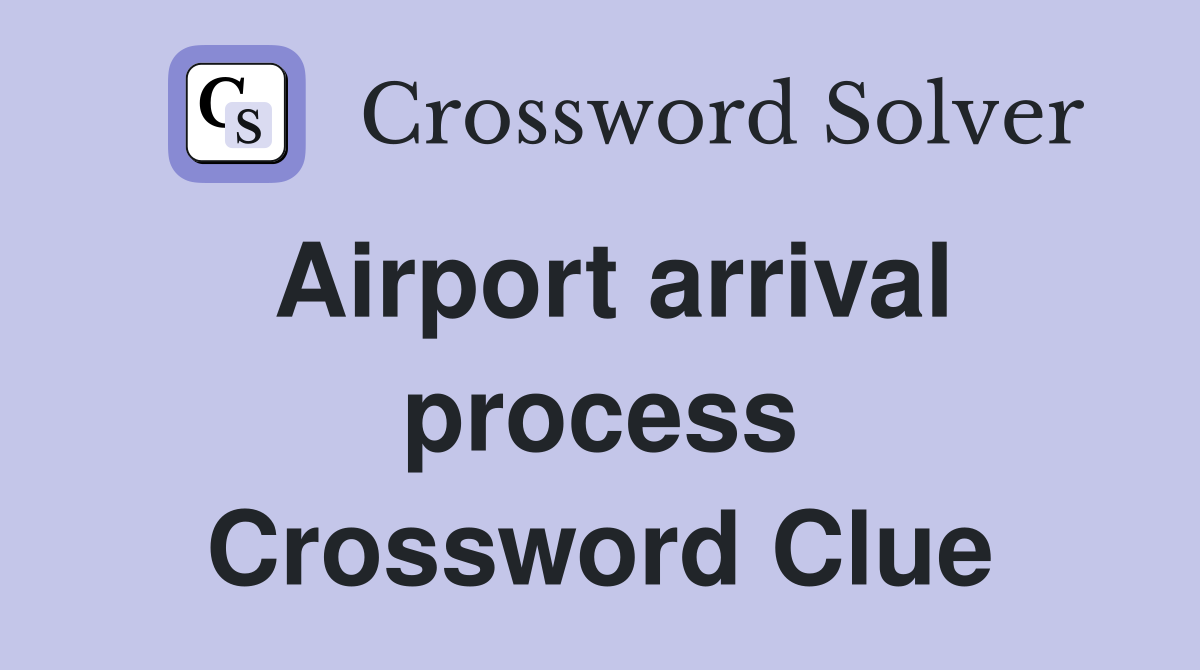 Airport arrival process Crossword Clue