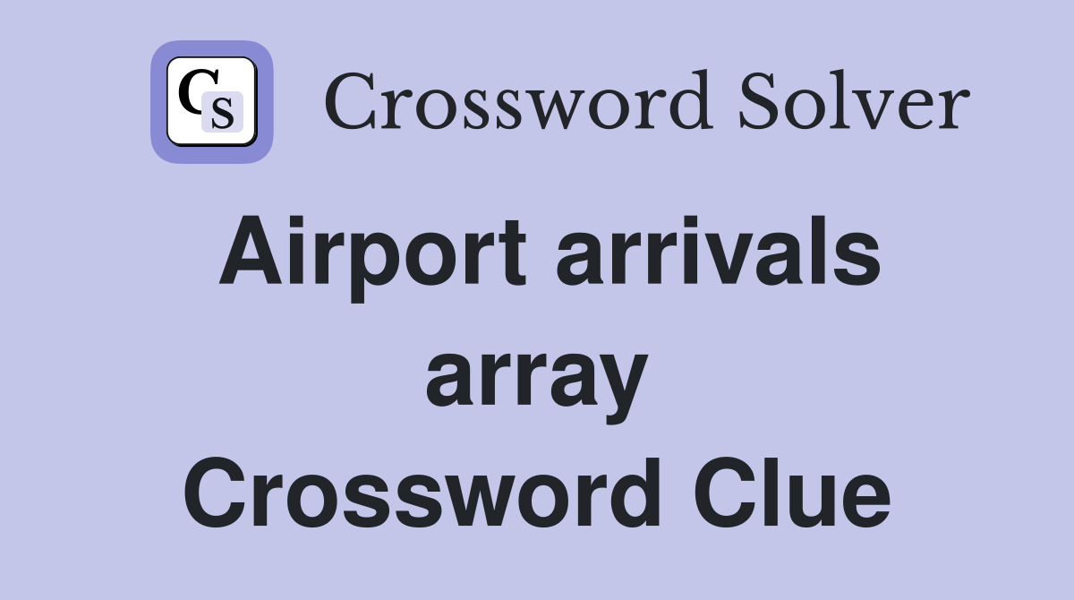 Airport arrivals array Crossword Clue