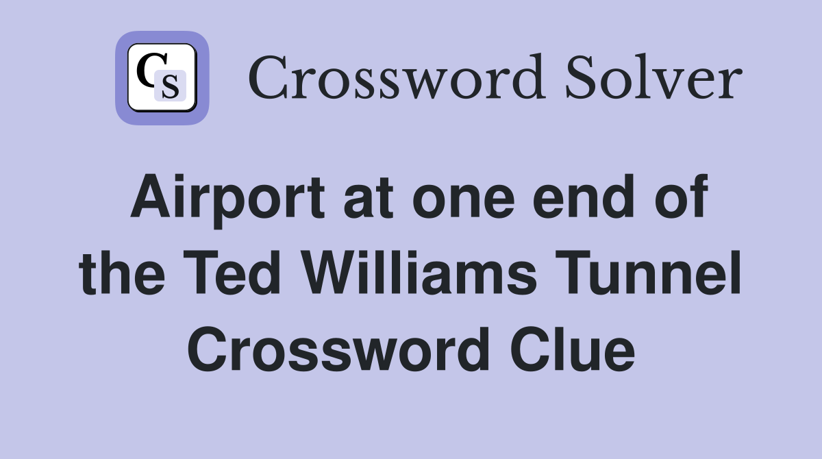 Airport at one end of the Ted Williams Tunnel Crossword Clue