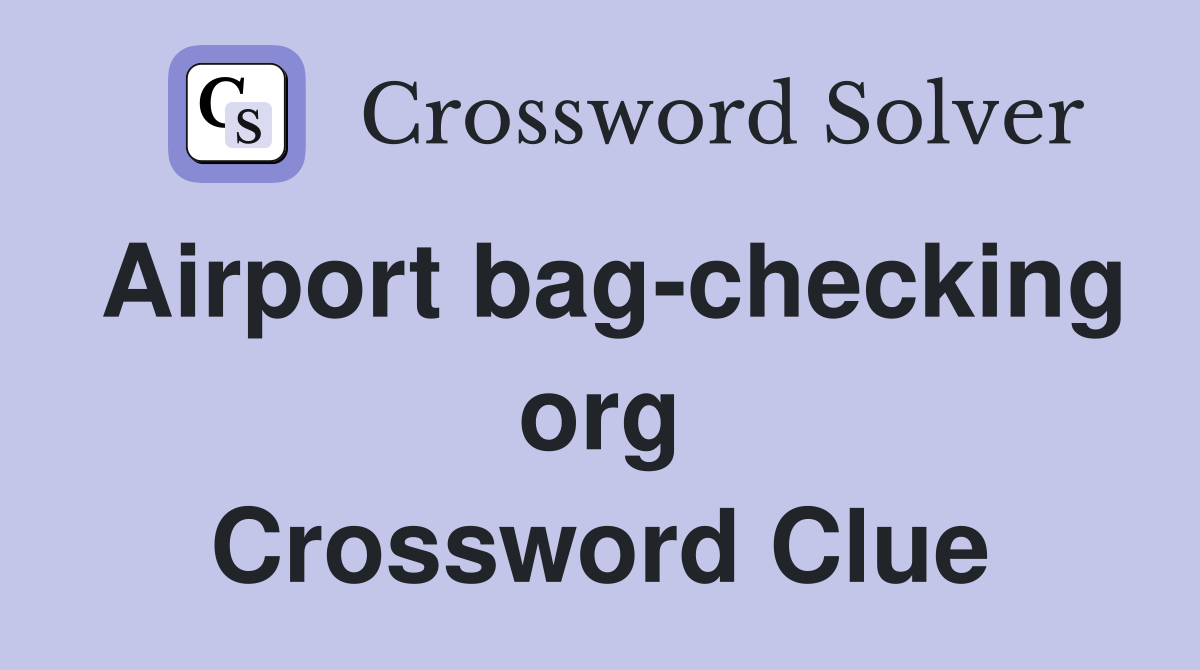 Airport bag-checking org Crossword Clue
