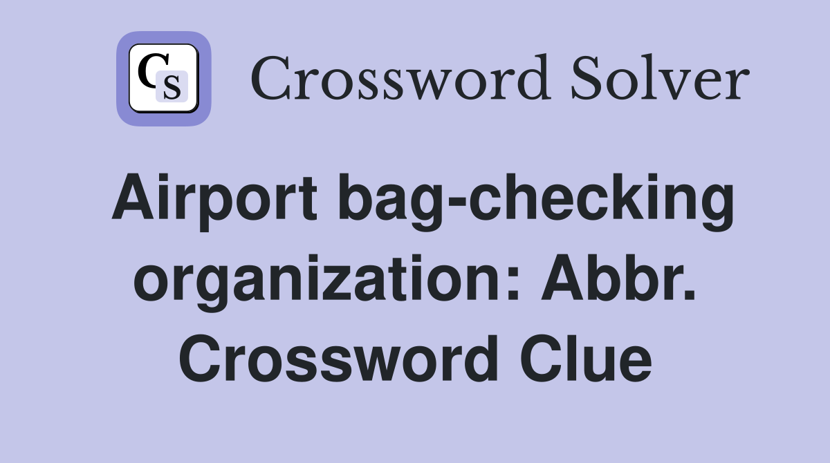 Airport bag-checking organization: Abbr. Crossword Clue