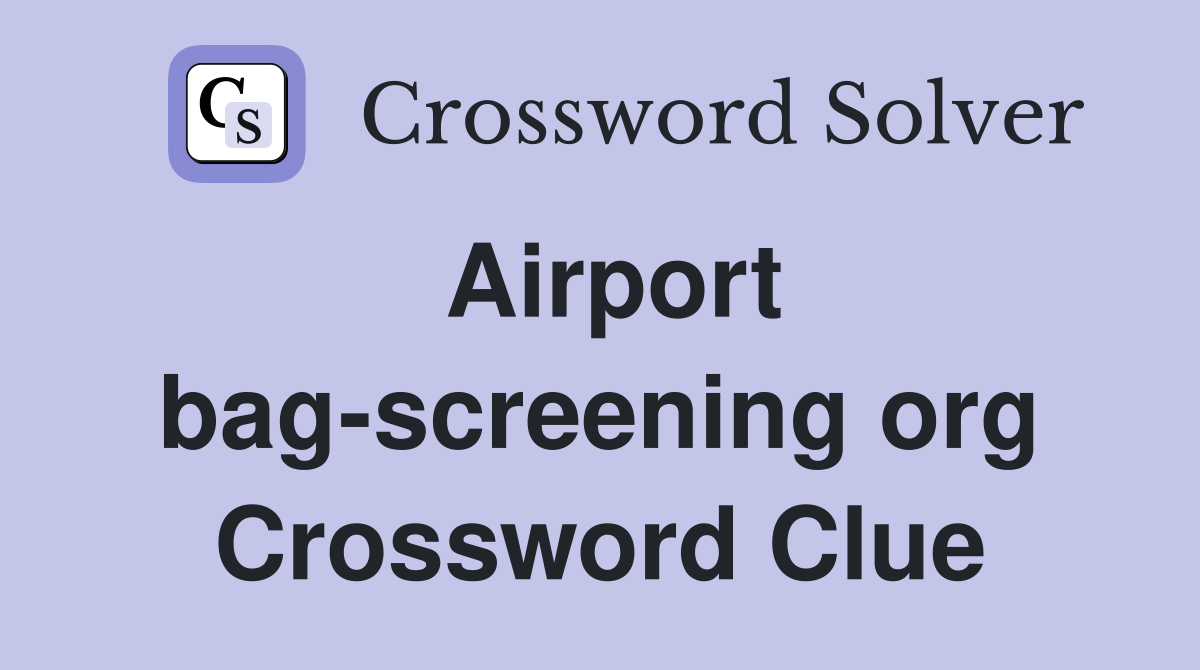 Airport bag-screening org Crossword Clue