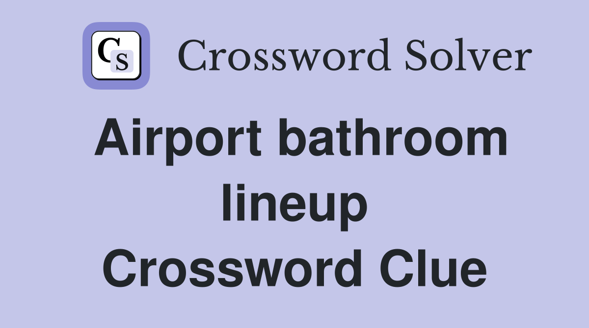 Airport bathroom lineup Crossword Clue