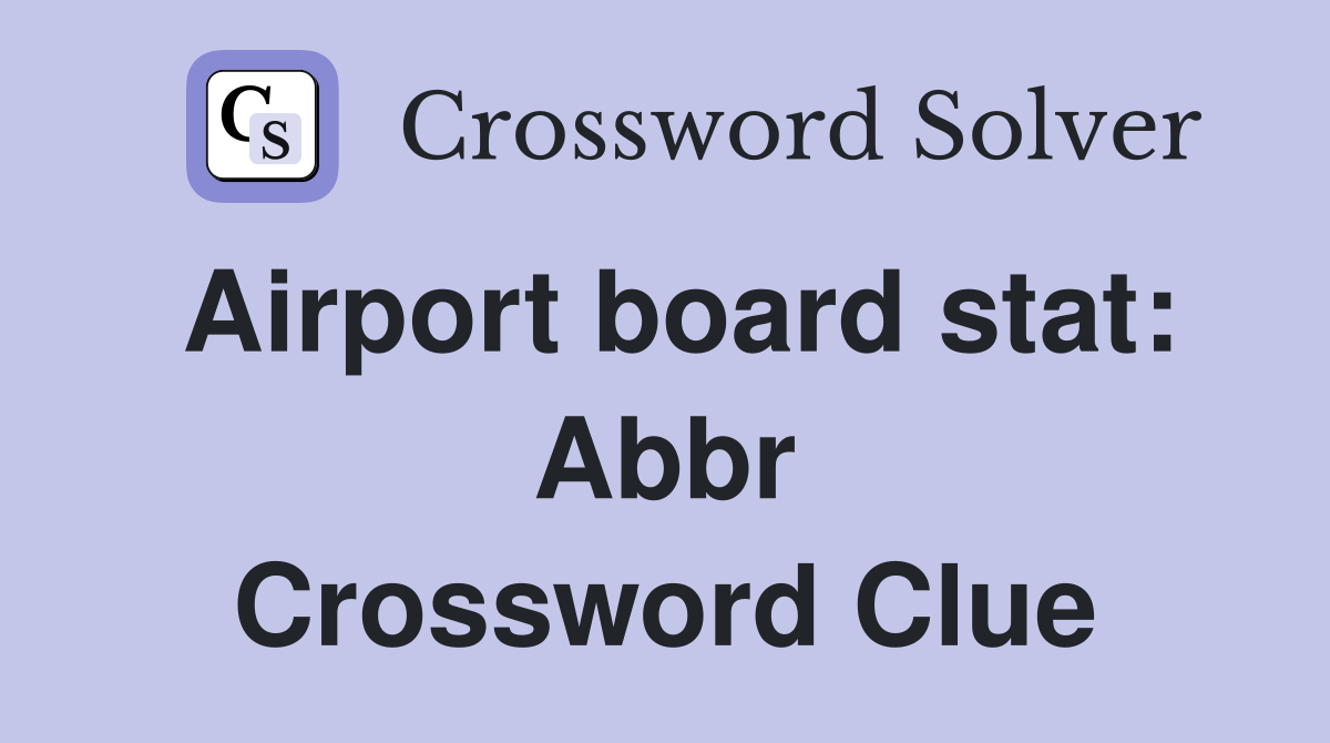 Airport board stat: Abbr Crossword Clue