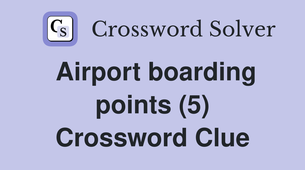 Airport boarding points (5) Crossword Clue