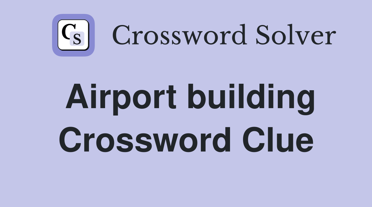 Airport building Crossword Clue