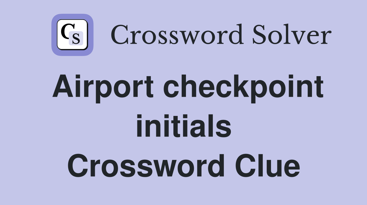 Airport checkpoint initials Crossword Clue