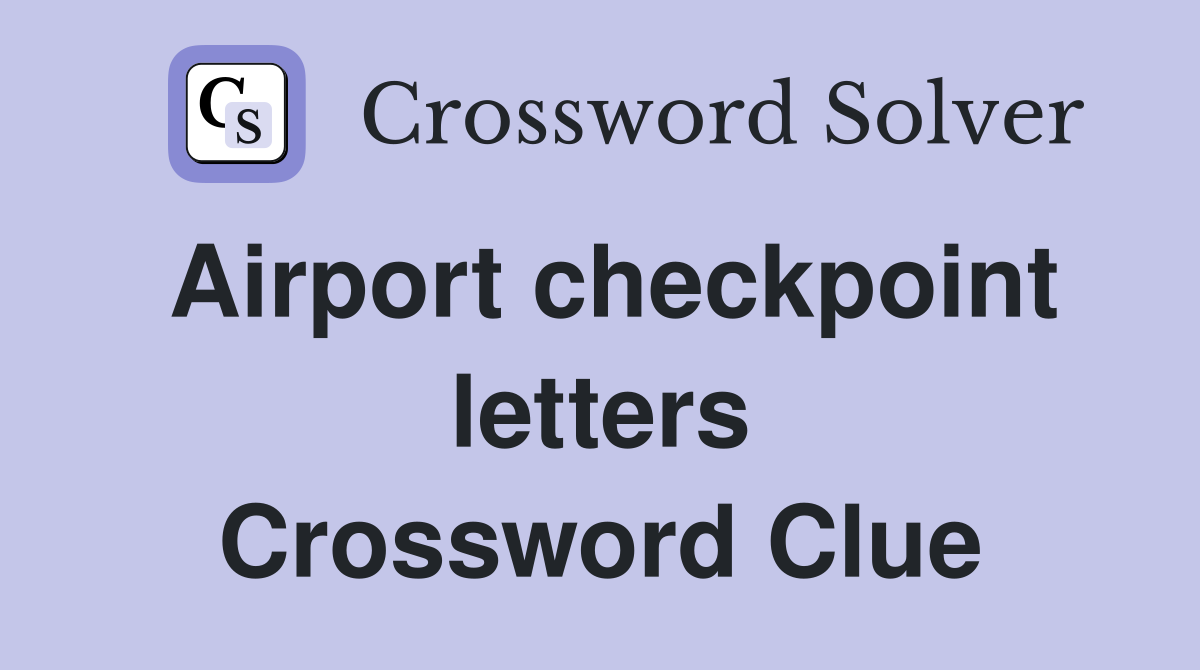 Airport checkpoint letters Crossword Clue