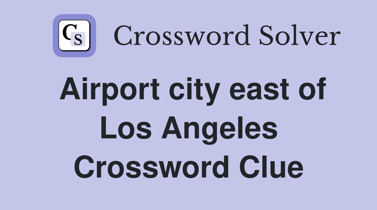 Airport city east of Los Angeles Crossword Clue
