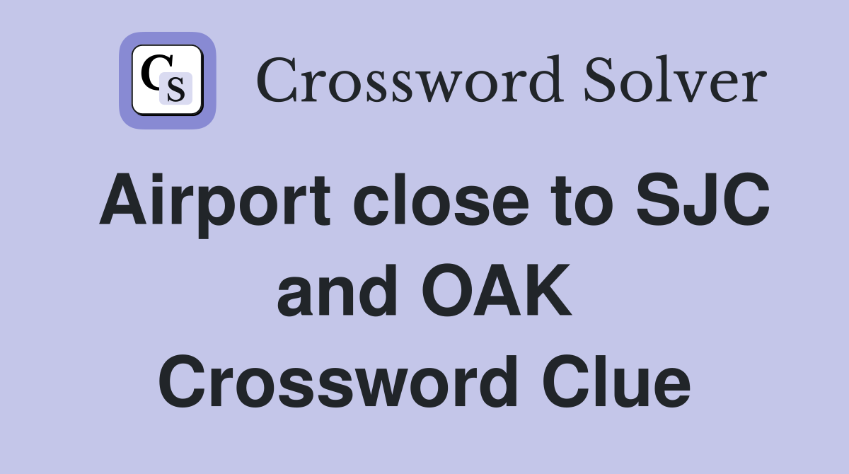Airport close to SJC and OAK Crossword Clue