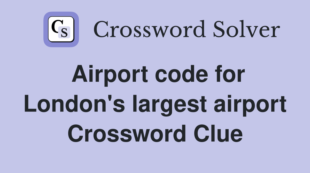 Airport code for London's largest airport Crossword Clue
